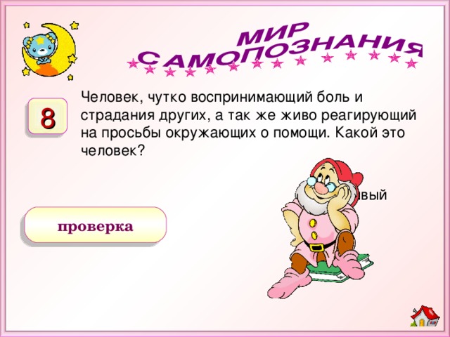 Человек, чутко воспринимающий боль и страдания других, а так же живо реагирующий на просьбы окружающих о помощи. Какой это человек? 8 отзывчивый проверка 2