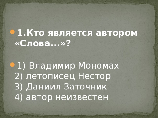 1.Кто является автором «Слова...»?    1) Владимир Мономах   2) летописец Нестор   3) Даниил Заточник   4) автор неизвестен 