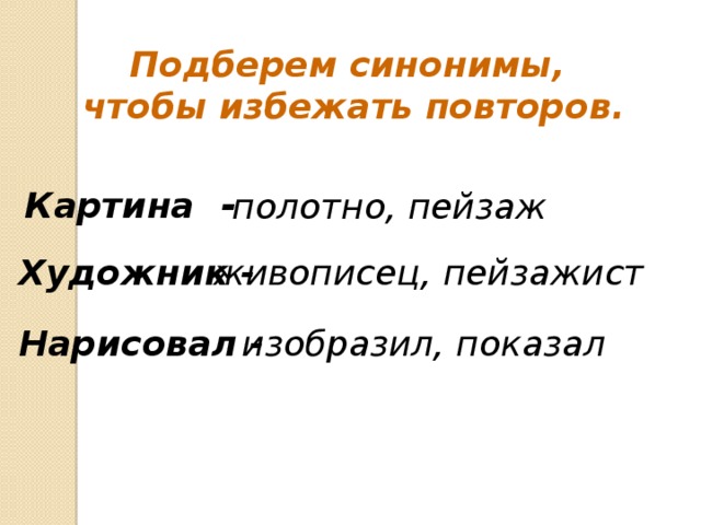 Подберем синонимы,  чтобы избежать повторов. Картина - полотно , пейзаж Художник - живописец, пейзажист Нарисовал - изобразил, показал По щелчку