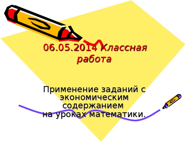 06.05.2014 Классная работа  Применение заданий с экономическим содержанием на уроках математики.