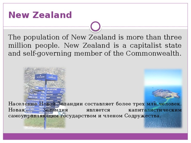 New Zealand The population of New Zealand is more than three million people. New Zealand is a capitalist state and self-governing member of the Commonwealth. Население Новой Зеландии составляет более трех млн.человек. Новая Зеландия является капиталистическим самоуправляющим государством и членом Содружества.