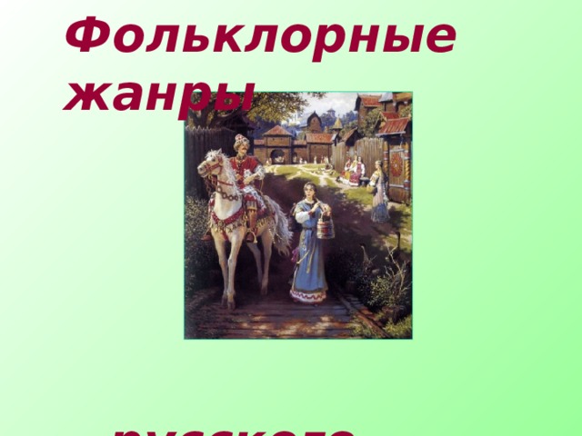 Фольклорные жанры      русского народа