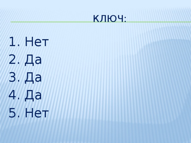 Ключ: 1. Нет 2. Да 3. Да 4. Да 5. Нет