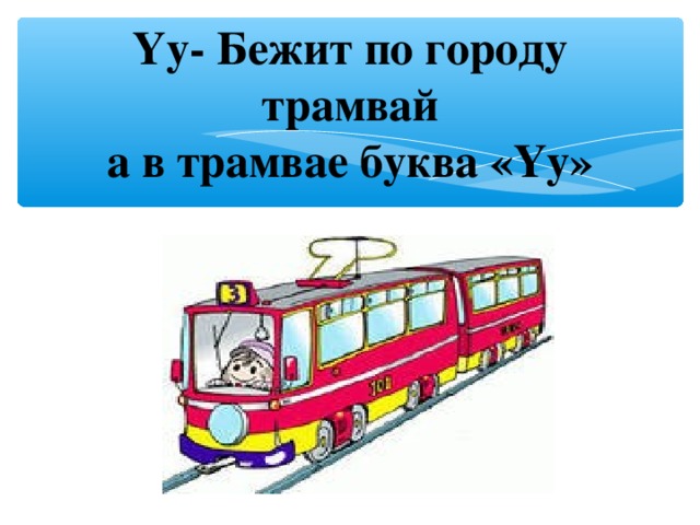 Yy- Бежит по городу трамвай  а в трамвае буква « Yy »