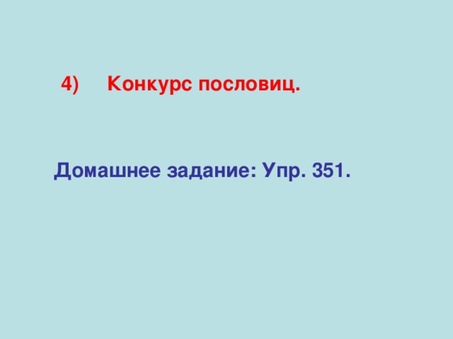 4) Конкурс пословиц. Домашнее задание: Упр. 351.