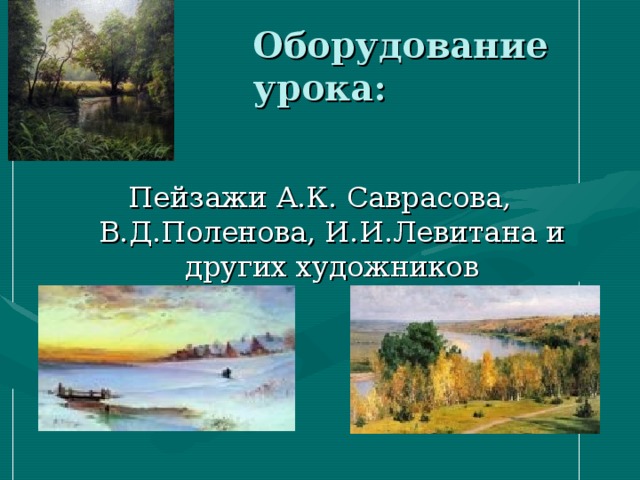 Оборудование урока: Пейзажи А.К. Саврасова, В.Д.Поленова, И.И.Левитана и других художников