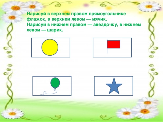 Нарисуй в верхнем правом прямоугольнике флажок, в верхнем левом — мячик, Нарисуй в нижнем правом — звездочку, в нижнем левом — шарик.