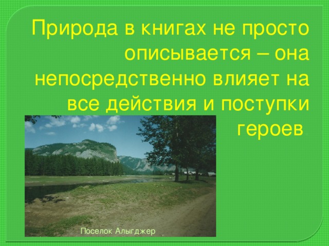 Природа в книгах не просто описывается – она непосредственно влияет на все действия и поступки героев . Поселок Алыгджер