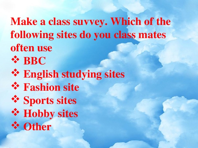Make a class suvvey. Which of the following sites do you class mates often use
