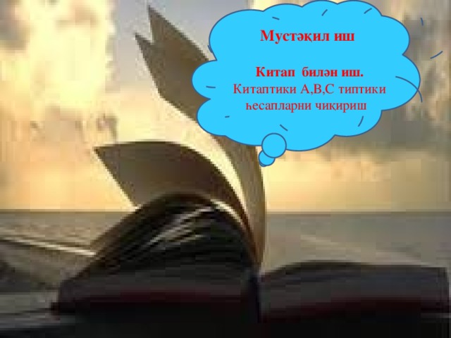 Мустәқил иш  Китап билән иш. Китаптики А,В,С типтики һесапларни чиқириш