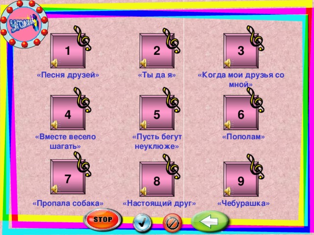 3 2 1 «Ты да я» «Когда мои друзья со мной» «Песня друзей» 5 6 4 «Вместе весело шагать» «Пополам» «Пусть бегут неуклюже» 7 8 9 «Чебурашка» «Пропала собака» «Настоящий друг»