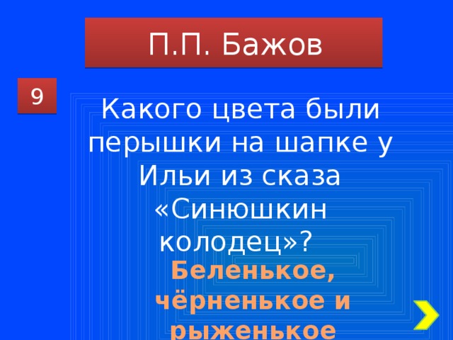 П.П. Бажов 9 Какого цвета были перышки на шапке у Ильи из сказа «Синюшкин колодец»? Беленькое, чёрненькое и рыженькое