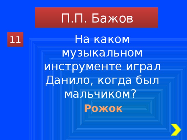 П.П. Бажов На каком музыкальном инструменте играл Данило, когда был мальчиком? 11 Рожок