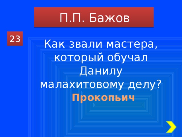 П.П. Бажов 23 Как звали мастера, который обучал Данилу малахитовому делу? Прокопьич