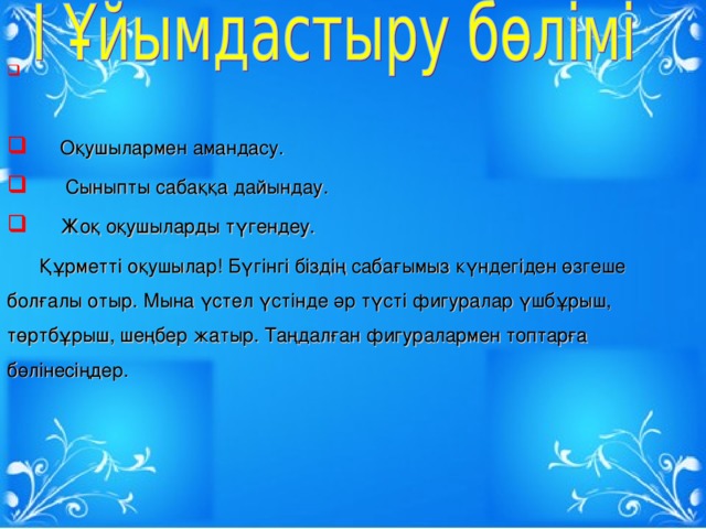 Оқушылармен амандасу.  Сыныпты сабаққа дайындау.  Жоқ оқушыларды түгендеу.