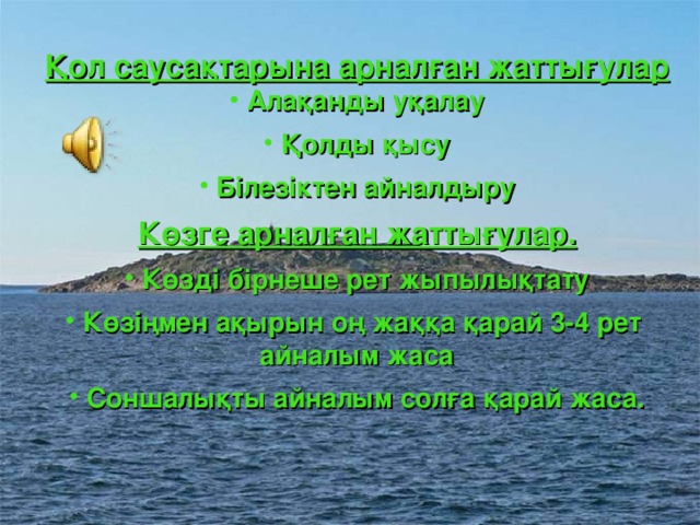 Қол саусақтарына арналған жаттығулар  Алақанды уқалау   Қолды қысу   Білезіктен айналдыру  Көзге арналған жаттығулар.   Көзді бірнеше рет жыпылықтату   Көзіңмен ақырын оң жаққа қарай 3-4 рет айналым жаса