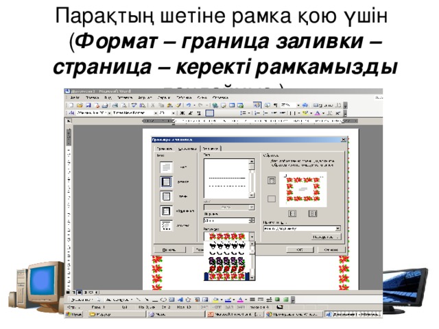 Парақтың шетіне рамка қою үшін  ( Формат – граница заливки – страница – керекті рамкамызды таңдаймыз.)