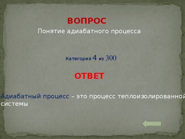 ВОПРОС Понятие адиабатного процесса Категория 4 из 300 ОТВЕТ Адиабатный процесс – это процесс теплоизолированной системы