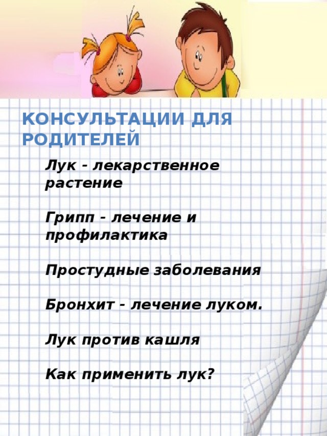 Консультации для родителей Лук - лекарственное растение  Грипп - лечение и профилактика  Простудные заболевания  Бронхит - лечение луком.  Лук против кашля  Как применить лук?