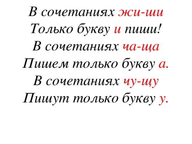 В сочетаниях жи-ши Только букву и пиши! В сочетаниях ча-ща Пишем только букву а. В сочетаниях чу-щу Пишут только букву у.