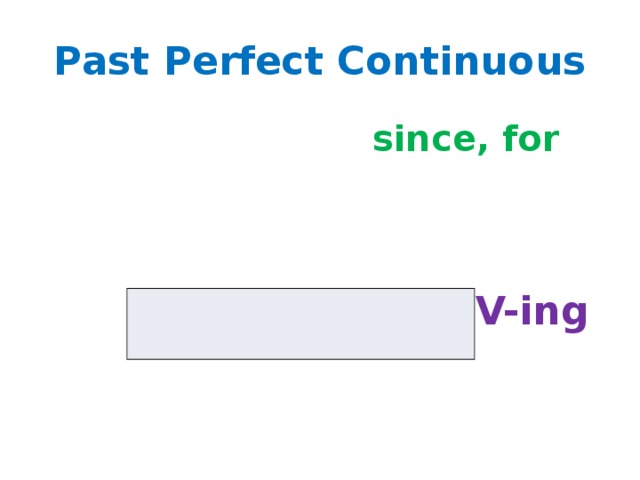 Past Perfect Continuous  since, for  had been + V-ing