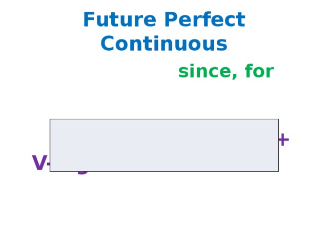 Future Perfect Continuous  since, for  will have been + V-ing