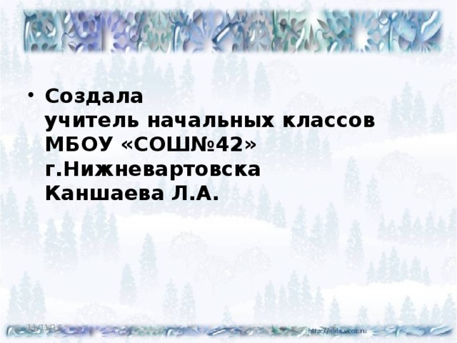 Создала  учитель начальных классов  МБОУ «СОШ№42» г.Нижневартовска  Каншаева Л.А.