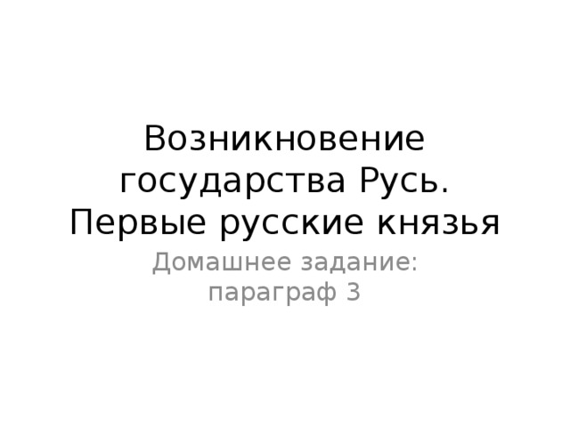 Возникновение государства Русь. Первые русские князья Домашнее задание: параграф 3