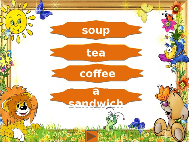 суп soup чай  tea  кофе coffee бутерброд a sandwich