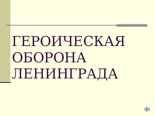 ГЕРОИЧЕСКАЯ ОБОРОНА ЛЕНИНГРАДА