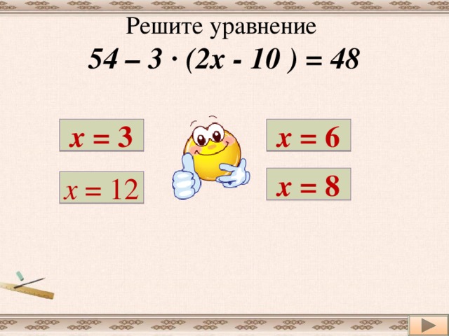 Решите уравнение  54 – 3 ∙ (2х - 10 ) = 48 х = 3 х = 6 х = 8 х = 12