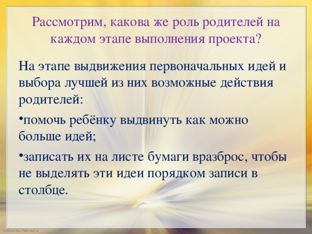 Рассмотрим, какова же роль родителей на каждом этапе выполнения проекта? На этапе выдвижения первоначальных идей и выбора лучшей из них возможные действия родителей: