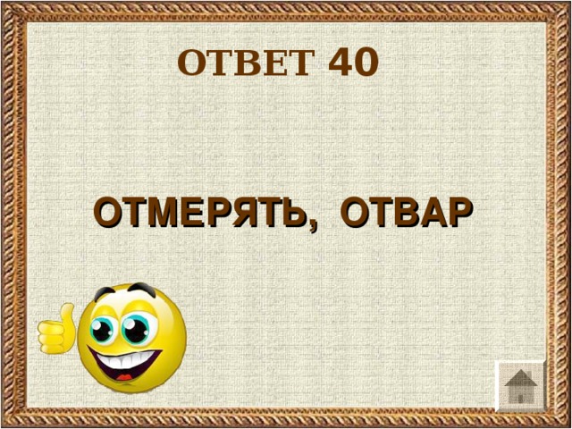 ОТВЕТ 40  ОТМЕРЯТЬ, ОТВАР