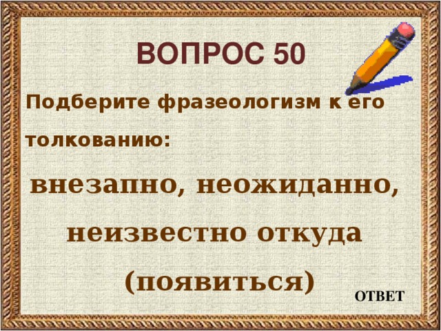 Неизвестно откуда. Появиться внезапно фразеологизм. Фразеологизм к слову неожиданно. Внезапно фразеологизм к нему. Фразеологизм к слову внезапно.