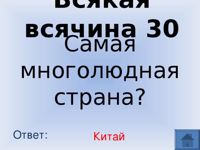 Всякая всячина 30 Самая многолюдная страна? Ответ: Китай