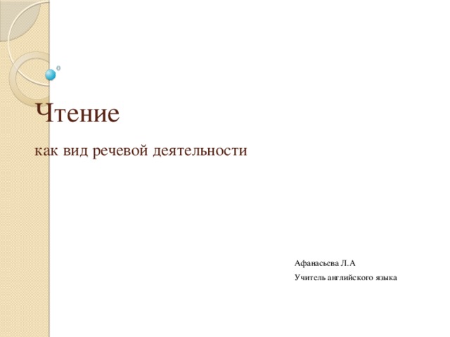 Чтение   как вид речевой деятельности Афанасьева Л.А Учитель английского языка