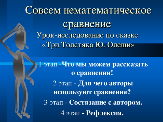 Совсем нематематическое сравнение   Урок-исследование по сказке  «Три Толстяка Ю. Олеши»   Что мы можем рассказать о сравнении! Для чего авторы используют сравнения? Состязание с автором. - Рефлексия.