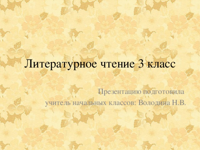 Литературное чтение 3 класс Презентацию подготовила учитель начальных классов: Володина Н.В.