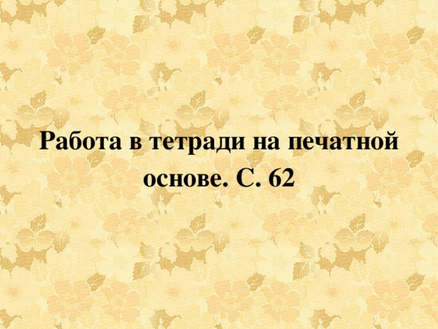 Работа в тетради на печатной основе. С. 62