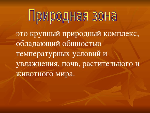 это крупный природный комплекс, обладающий общностью температурных условий и увлажнения, почв, растительного и животного мира.