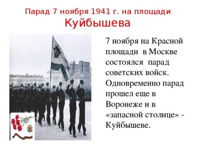 Парад 7 ноября 1941 г. на площади Куйбышева 7 ноября на Красной площади в Москве состоялся парад советских войск. Одновременно парад прошел еще в Воронеже и в «запасной столице» - Куйбышеве.