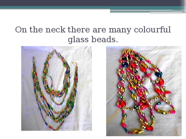 On the neck there are many colourful glass beads.