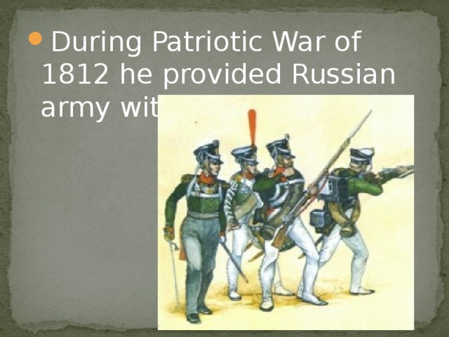 During Patriotic War of 1812 he provided Russian army with uniform.