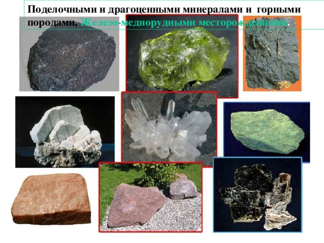 Поделочными и драгоценными минералами и горными породами, Железо-меднорудными месторождениями .