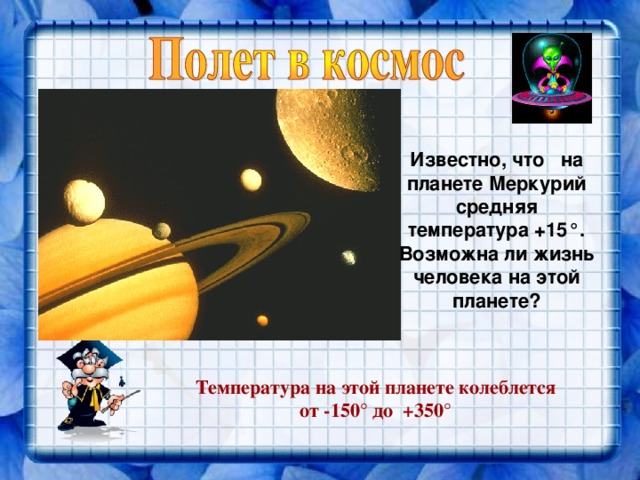 Известно, что  на планете Меркурий средняя температура +15 ° . Возможна ли жизнь человека на этой планете? Температура на этой планете колеблется от -150 °  до +350 °