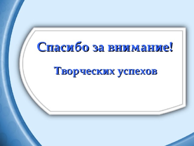 Спасибо за внимание! Творческих успехов