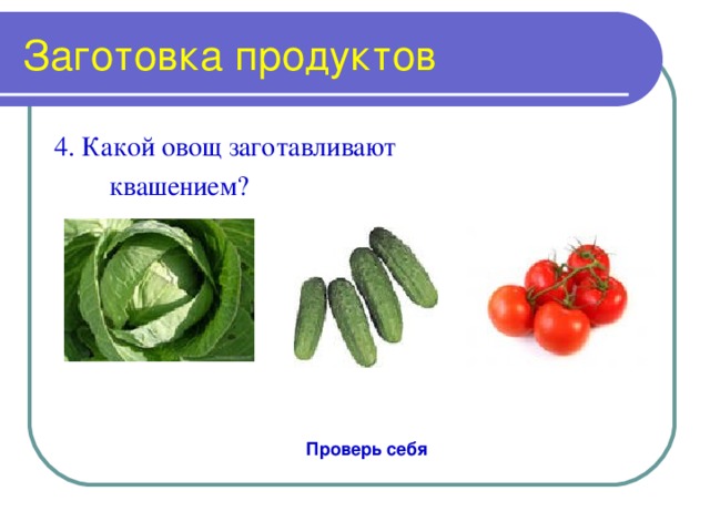 Заготовка продуктов 4. Какой овощ заготавливают  квашением? Проверь себя