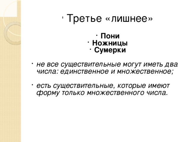 Третье «лишнее» Пони Ножницы Сумерки не все существительные могут иметь два числа: единственное и множественное; есть существительные, которые имеют форму только множественного числа.