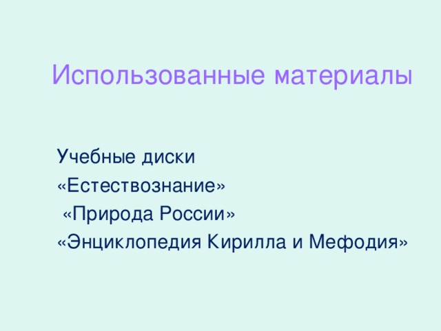 Использованные материалы Учебные диски «Естествознание»  «Природа России» «Энциклопедия Кирилла и Мефодия»