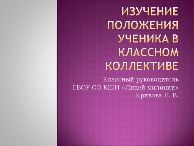 Классный руководитель ГБОУ СО КШИ «Лицей милиции» Кривова Л. В.